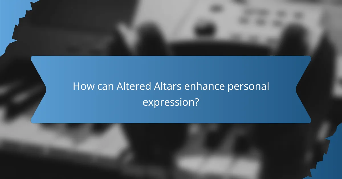 How can Altered Altars enhance personal expression?