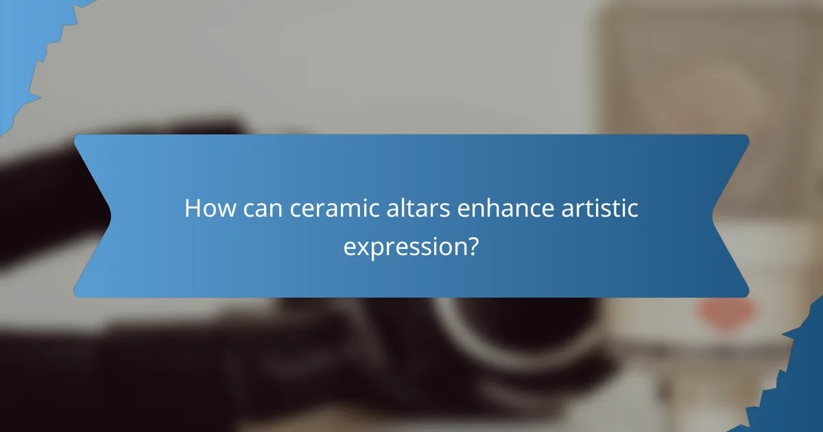 How can ceramic altars enhance artistic expression?