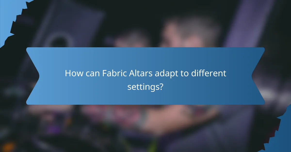 How can Fabric Altars adapt to different settings?