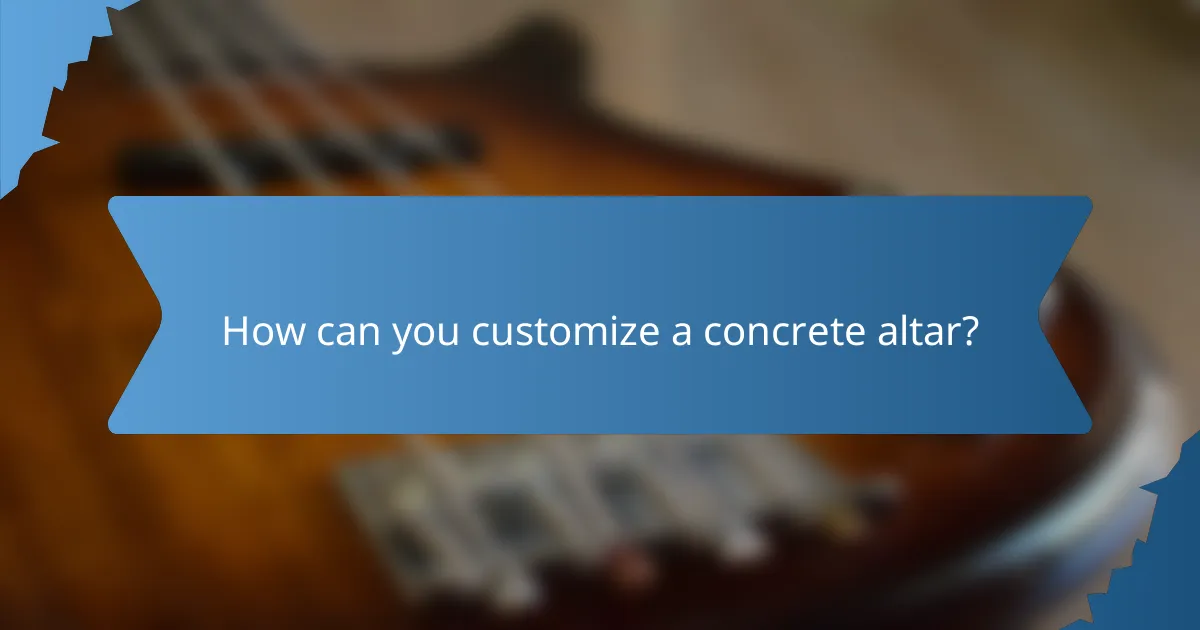 How can you customize a concrete altar?