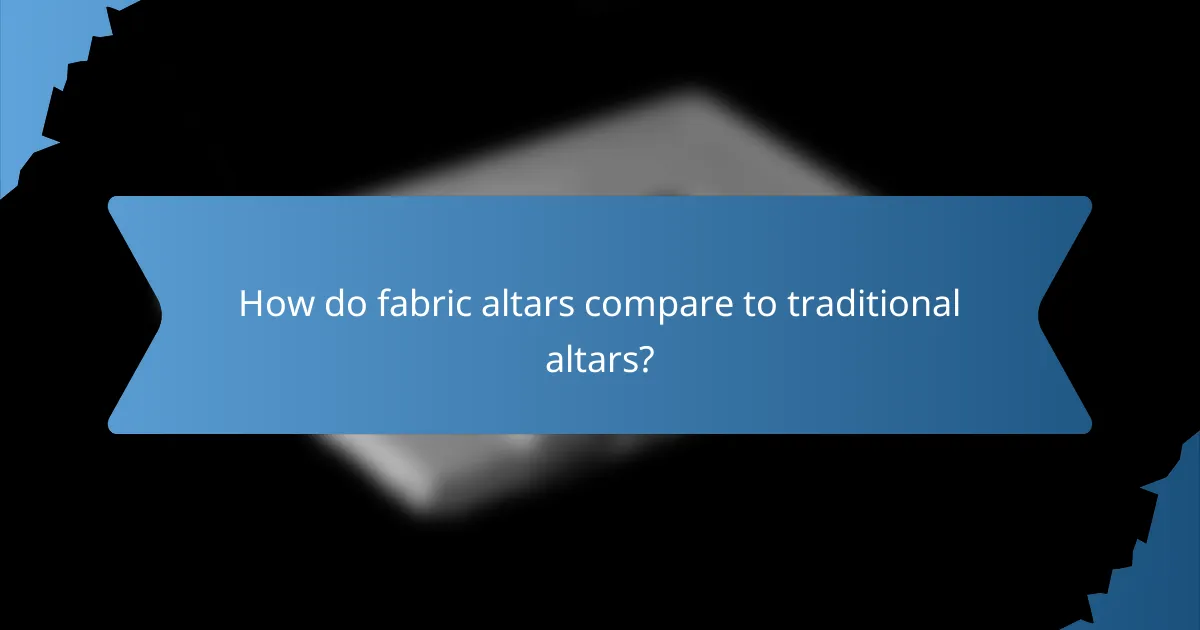 How do fabric altars compare to traditional altars?