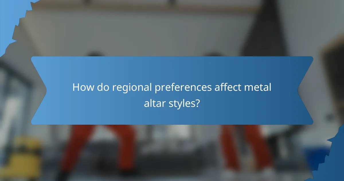 How do regional preferences affect metal altar styles?