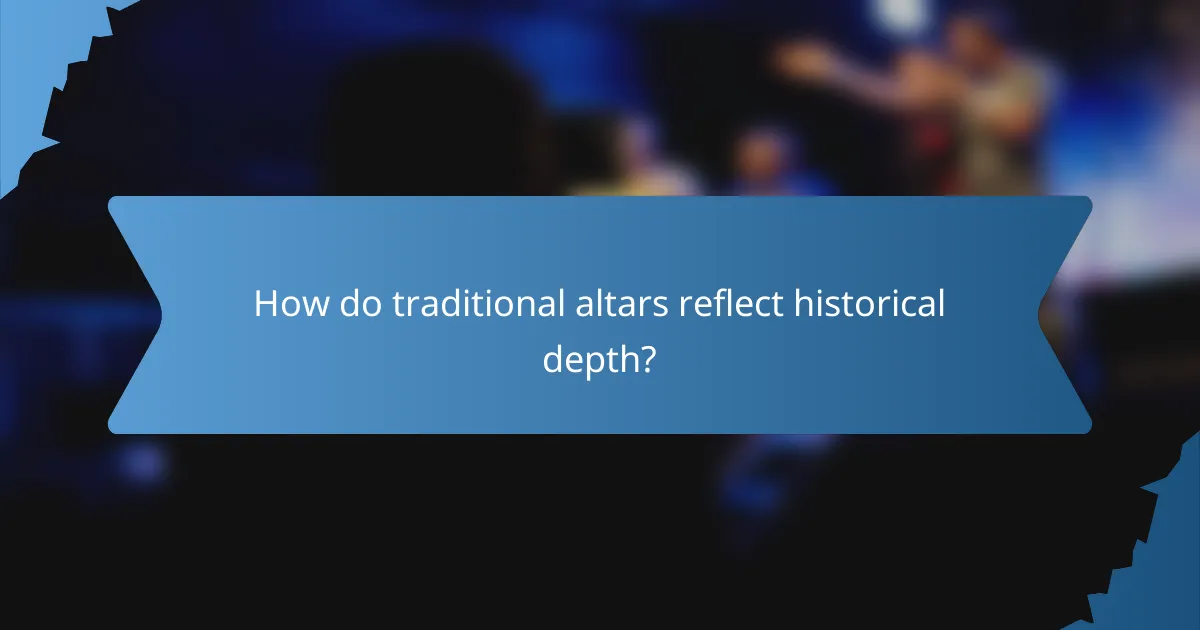 How do traditional altars reflect historical depth?