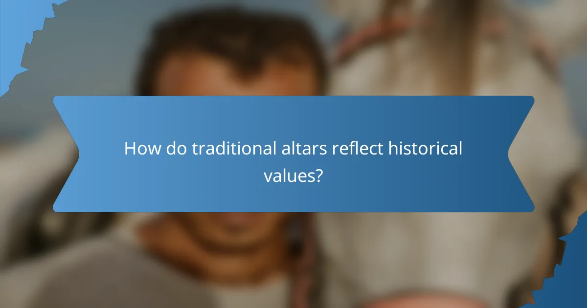 How do traditional altars reflect historical values?