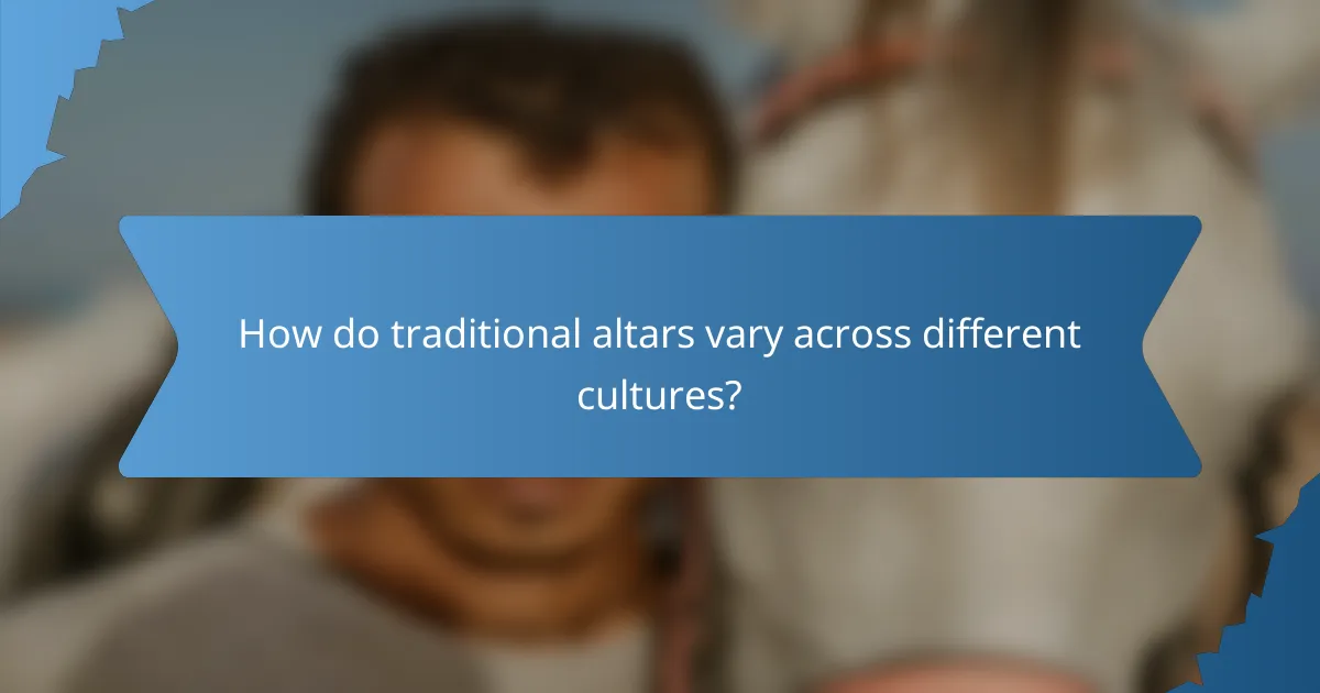 How do traditional altars vary across different cultures?