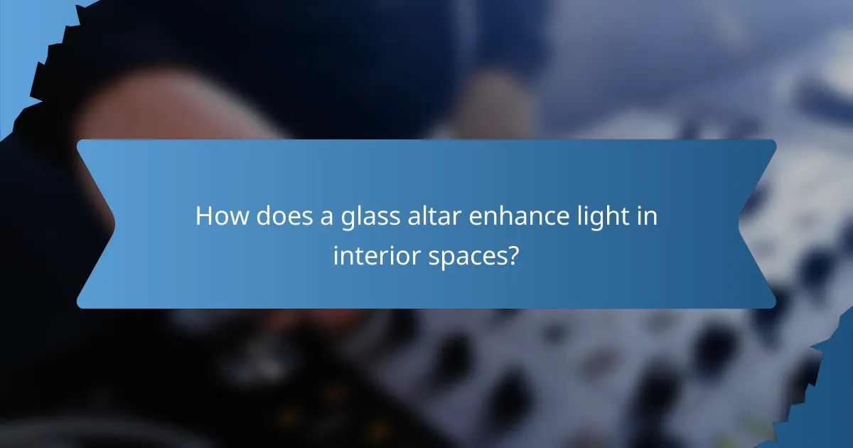 How does a glass altar enhance light in interior spaces?