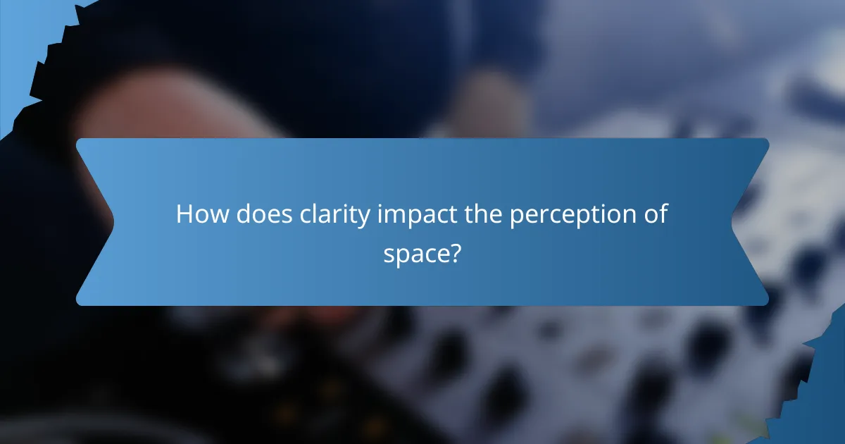 How does clarity impact the perception of space?