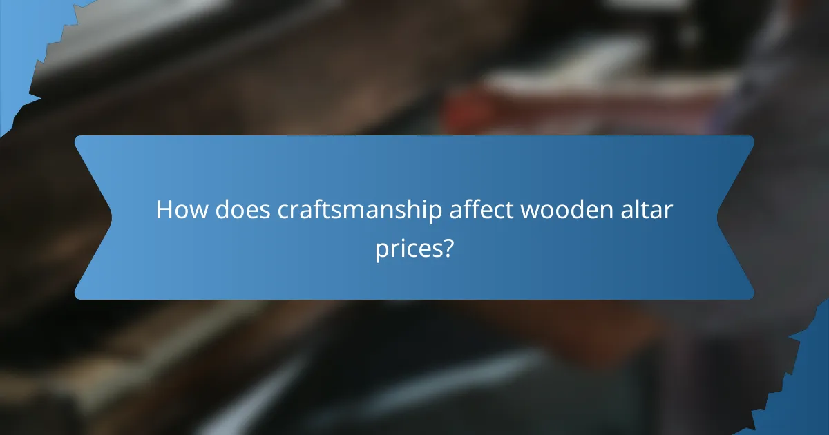 How does craftsmanship affect wooden altar prices?