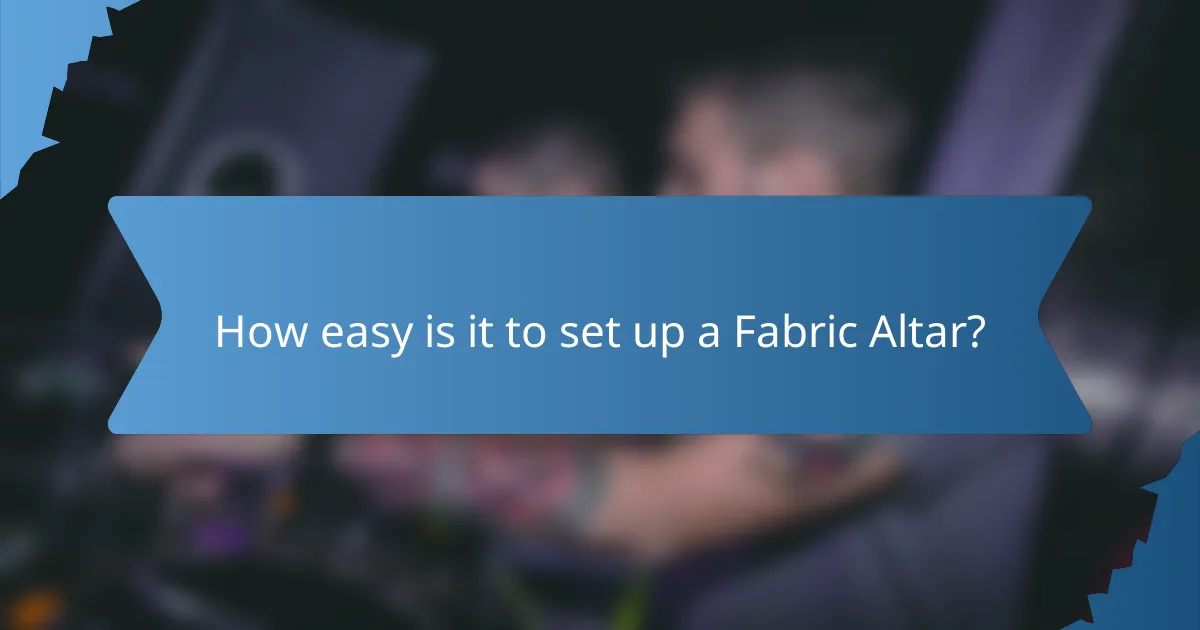 How easy is it to set up a Fabric Altar?