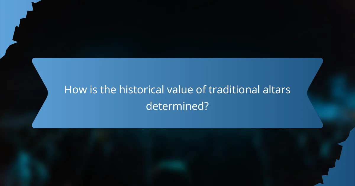 How is the historical value of traditional altars determined?