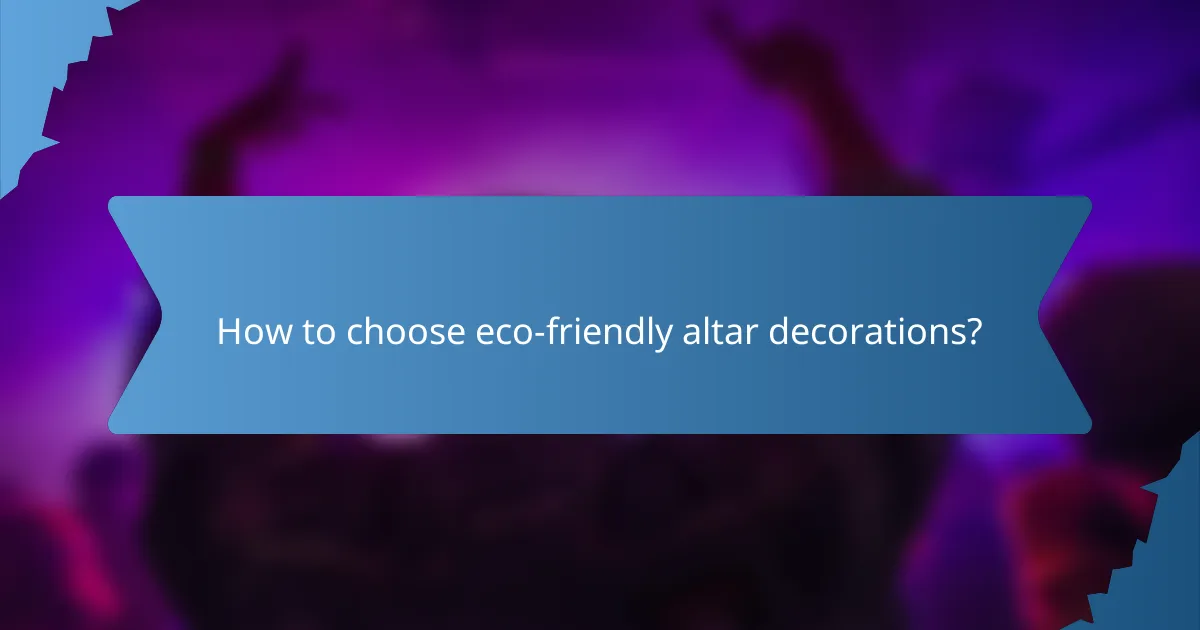 How to choose eco-friendly altar decorations?