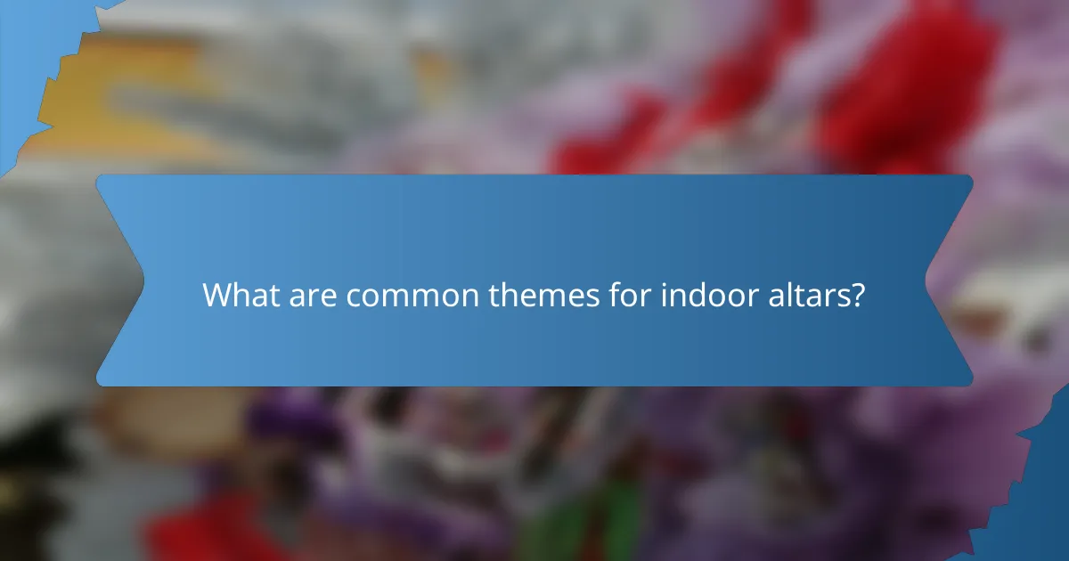 What are common themes for indoor altars?