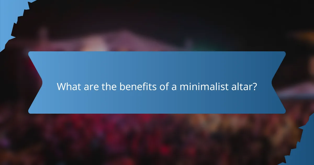 What are the benefits of a minimalist altar?