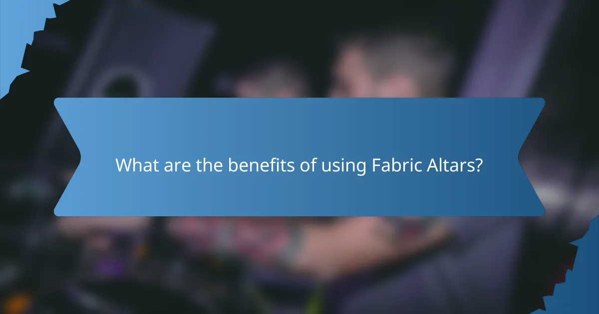 What are the benefits of using Fabric Altars?