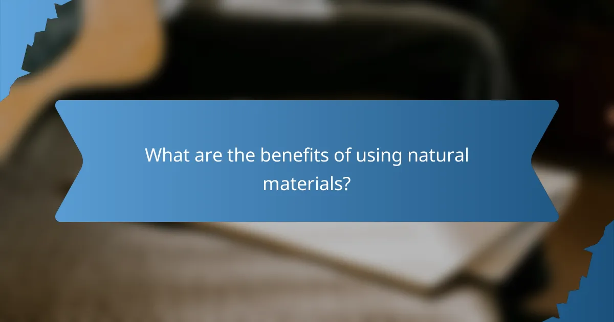 What are the benefits of using natural materials?