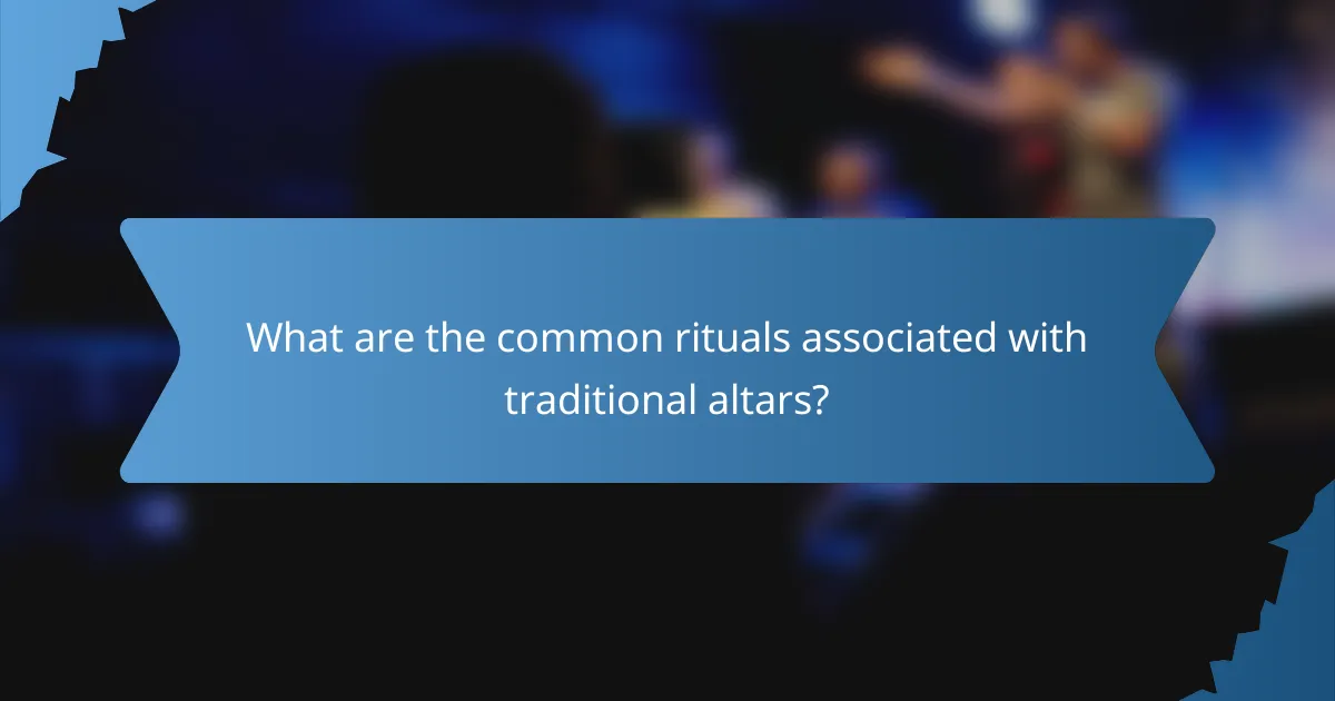 What are the common rituals associated with traditional altars?