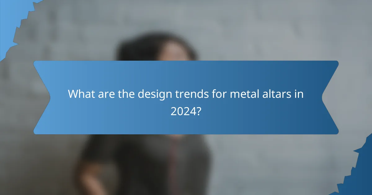 What are the design trends for metal altars in 2024?