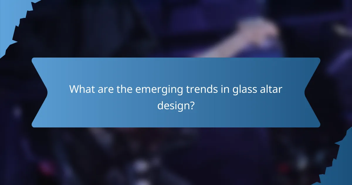 What are the emerging trends in glass altar design?