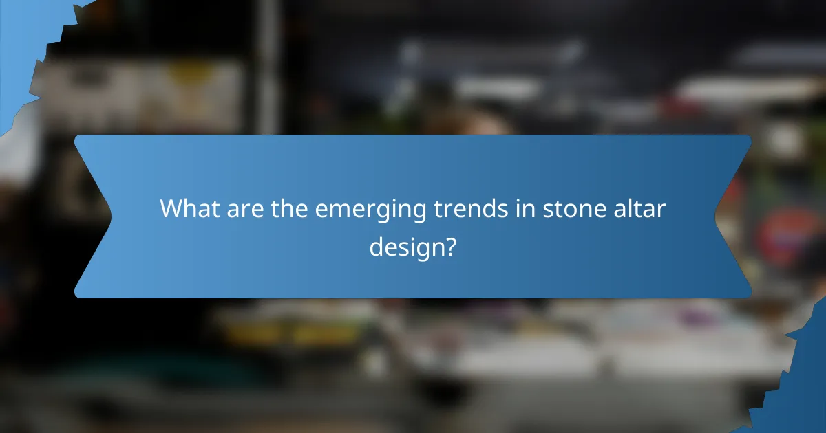 What are the emerging trends in stone altar design?