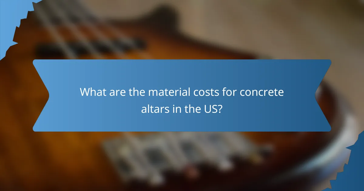 What are the material costs for concrete altars in the US?