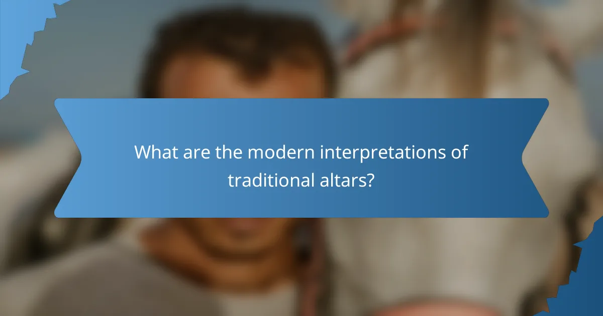 What are the modern interpretations of traditional altars?