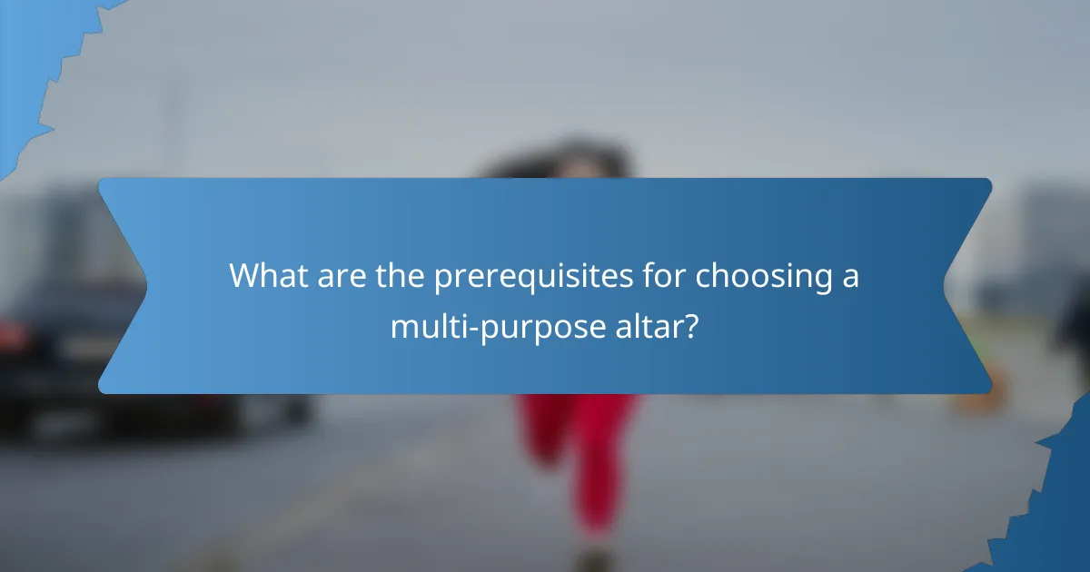 What are the prerequisites for choosing a multi-purpose altar?