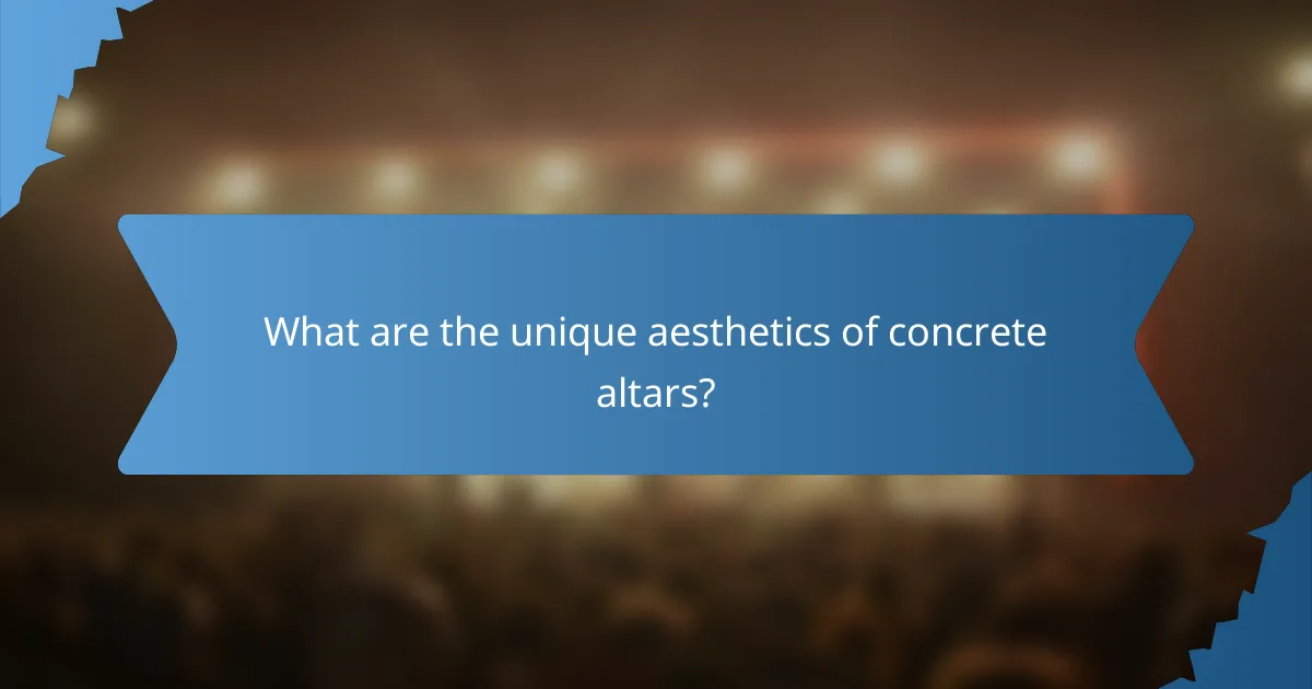 What are the unique aesthetics of concrete altars?