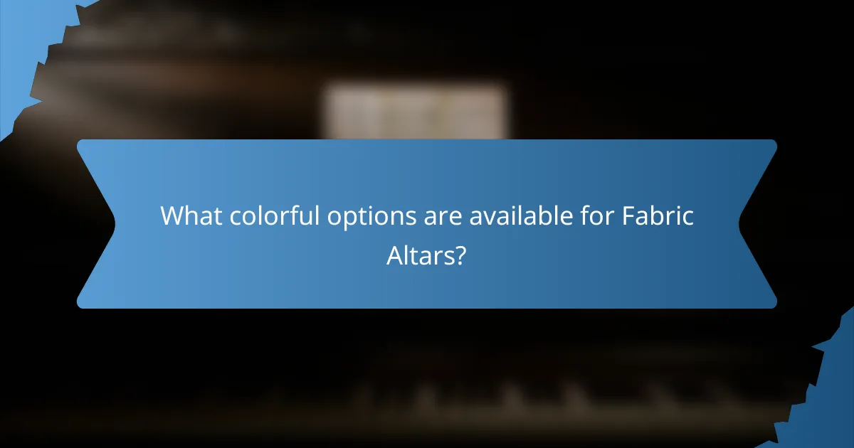 What colorful options are available for Fabric Altars?