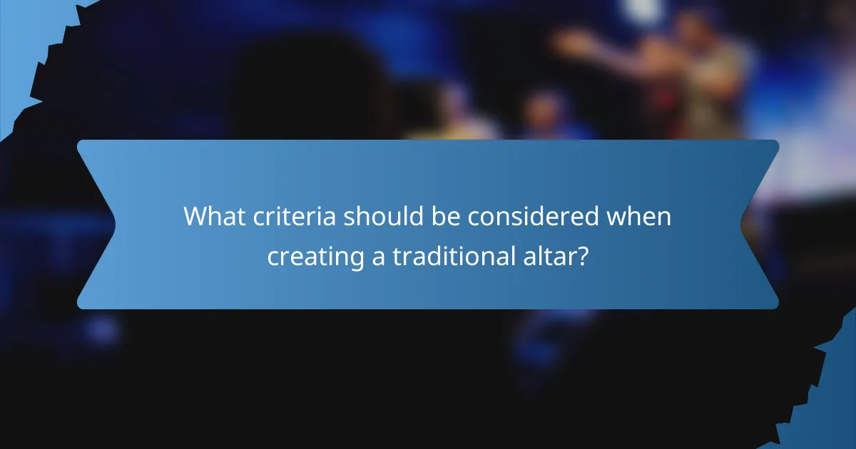 What criteria should be considered when creating a traditional altar?