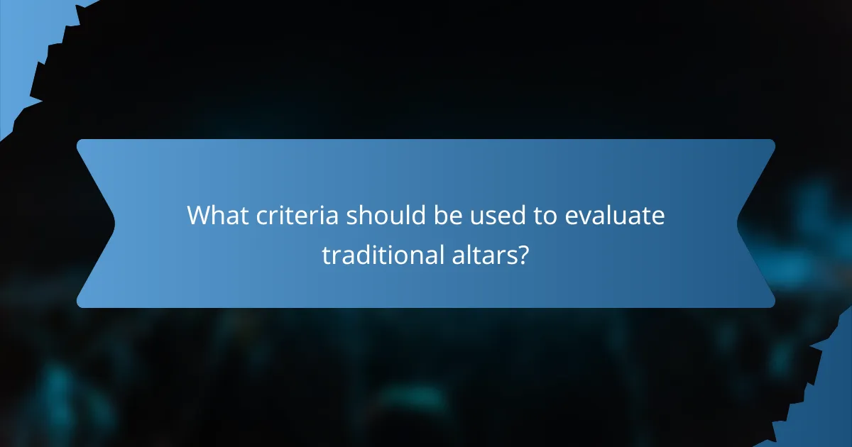 What criteria should be used to evaluate traditional altars?