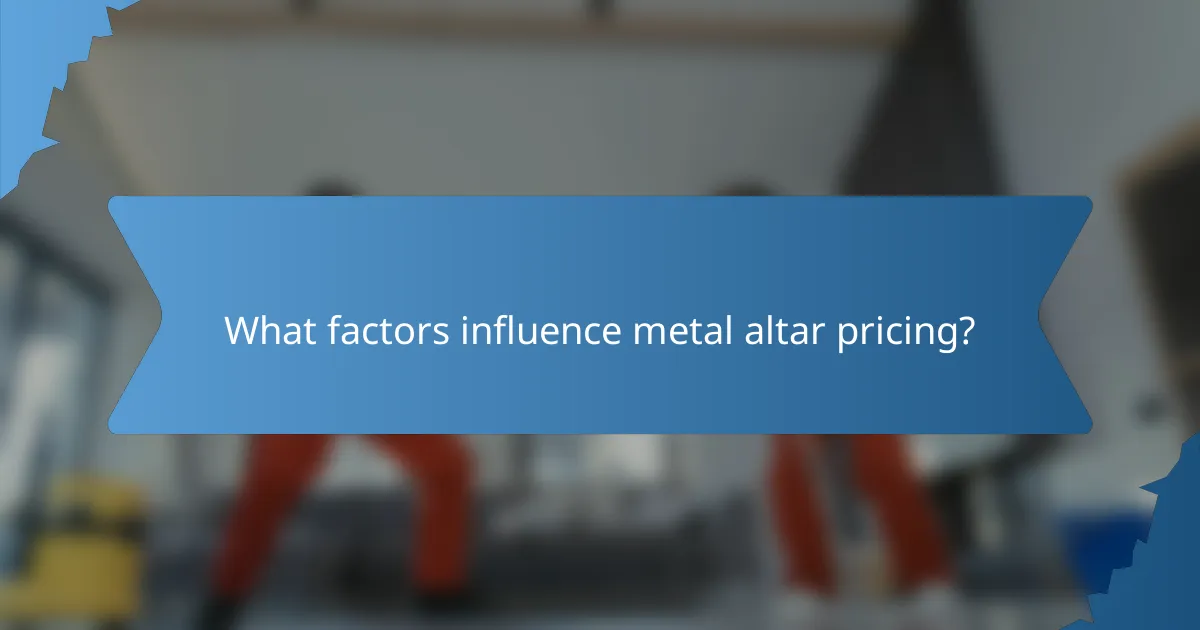 What factors influence metal altar pricing?