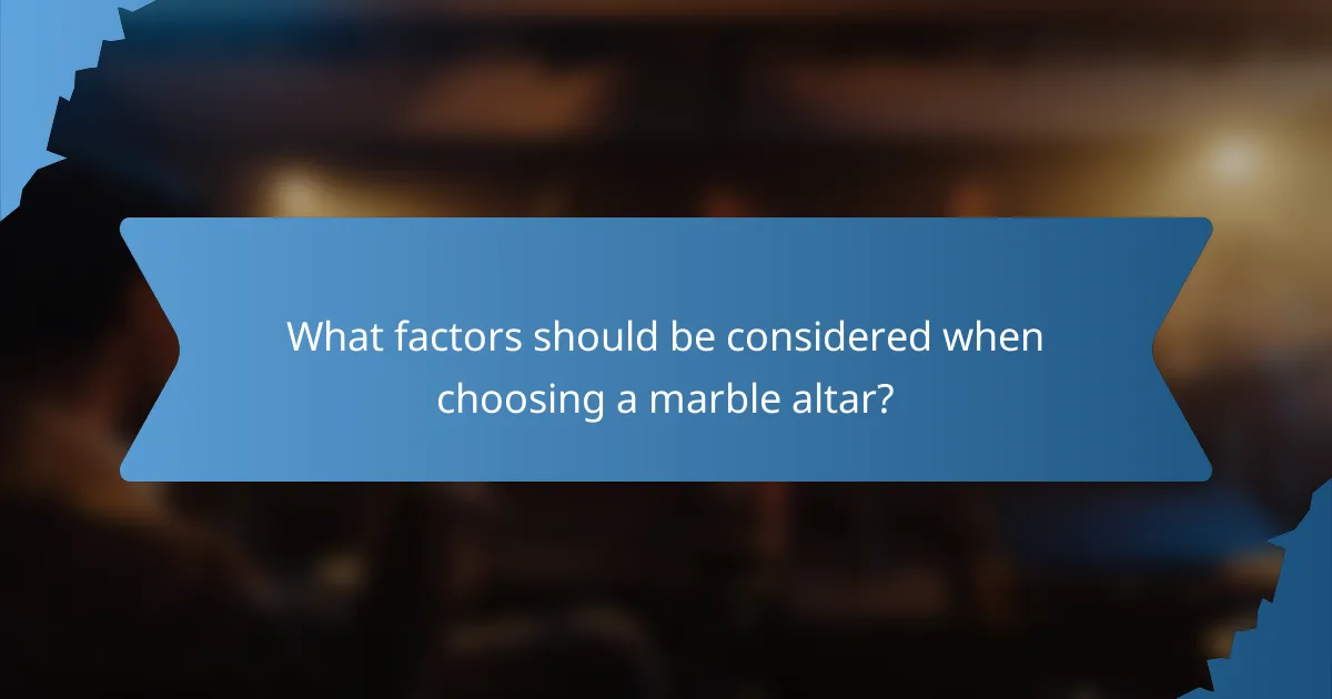 What factors should be considered when choosing a marble altar?