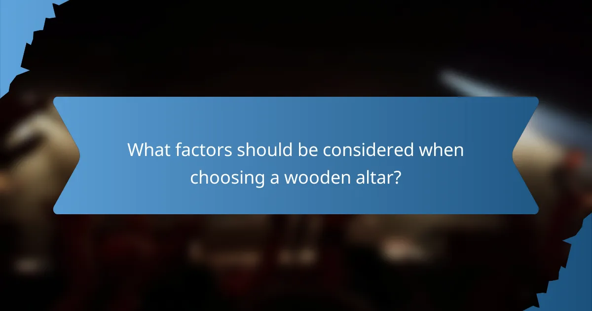 What factors should be considered when choosing a wooden altar?