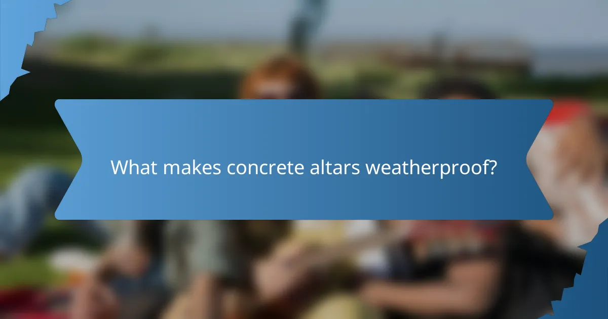 What makes concrete altars weatherproof?