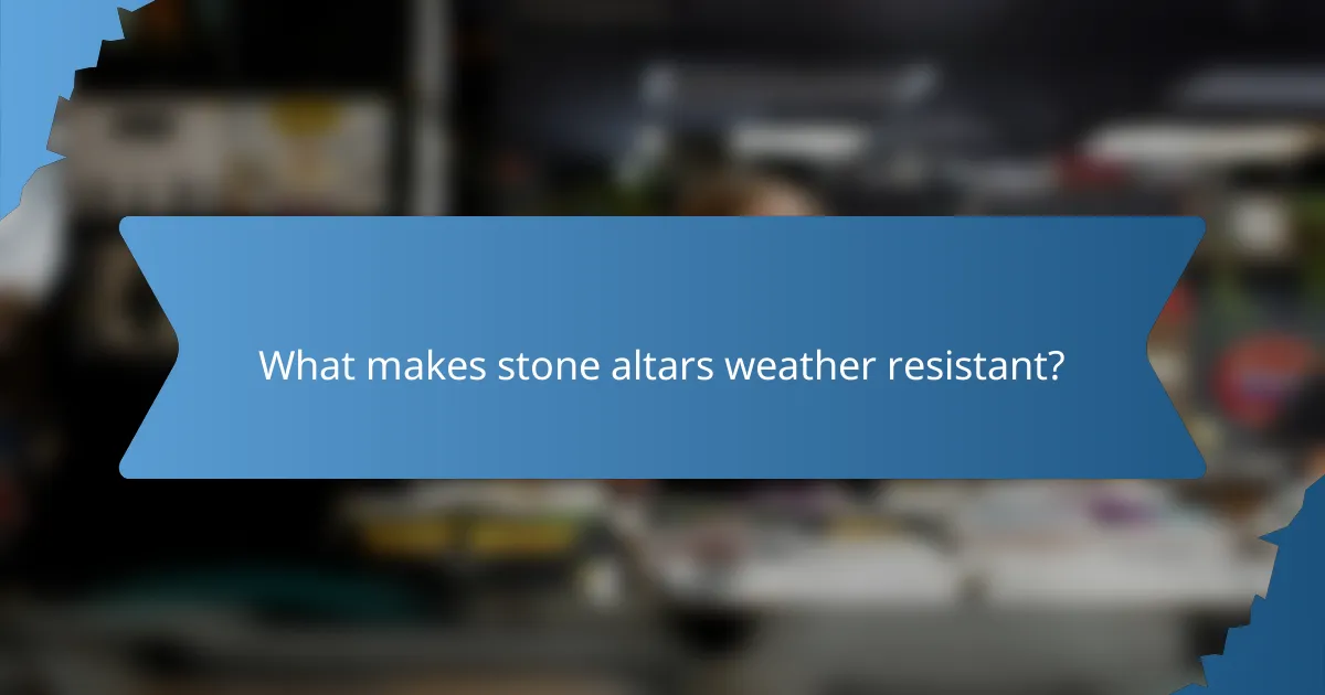 What makes stone altars weather resistant?