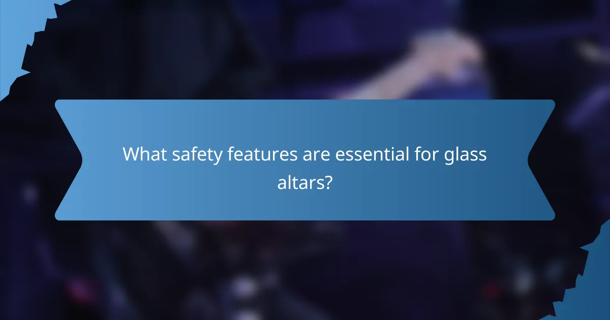 What safety features are essential for glass altars?