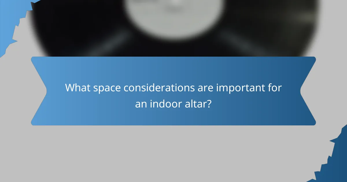 What space considerations are important for an indoor altar?