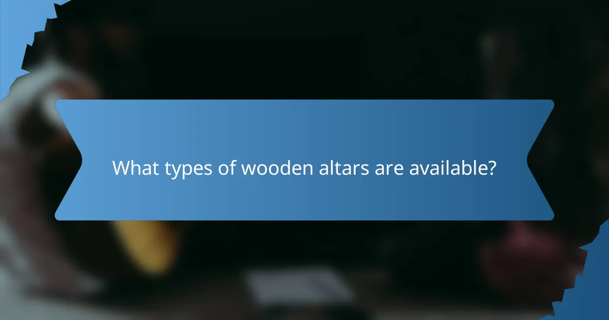 What types of wooden altars are available?