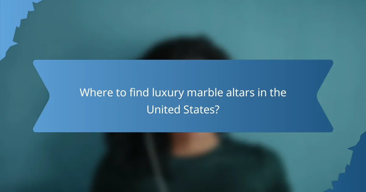 Where to find luxury marble altars in the United States?